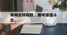 华体会官网-姚明逆转取胜，展现顽强斗志。
