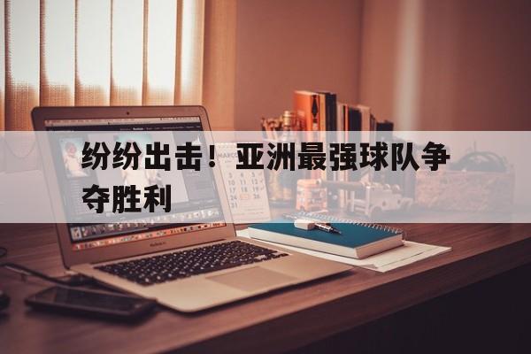 纷纷出击！亚洲最强球队争夺胜利